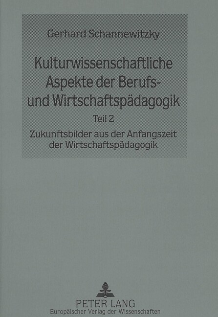 Kulturwissenschaftliche Aspekte Der Berufs- Und Wirtschaftspaedagogik: Teil 2- Zukunftsbilder Aus Der Anfangszeit Der Wirtschaftspaedagogik (Paperback)