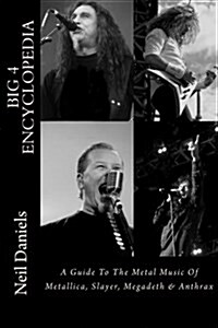 Big 4 Encyclopedia: A Guide to the Metal Music of Metallica, Slayer, Megadeth & Anthrax (Paperback)