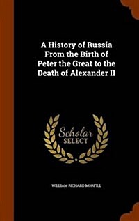 A History of Russia from the Birth of Peter the Great to the Death of Alexander II (Hardcover)