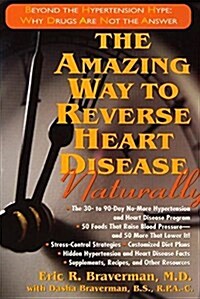 The Amazing Way to Reverse Heart Disease Naturally: Beyond the Hypertension Hype: Why Drugs Are Not the Answer (Hardcover, 2)