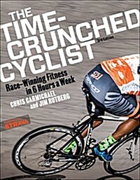 The Time-Crunched Cyclist: Race-Winning Fitness in 6 Hours a Week, 3rd Ed. (Paperback, 3)