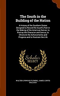 The South in the Building of the Nation: A History of the Southern States Designed to Record the Souths Part in the Making of the American Nation; To (Hardcover)