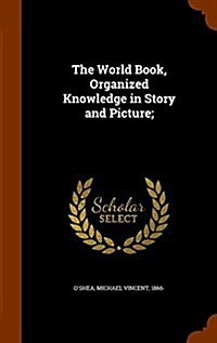 The World Book, Organized Knowledge in Story and Picture; (Hardcover)
