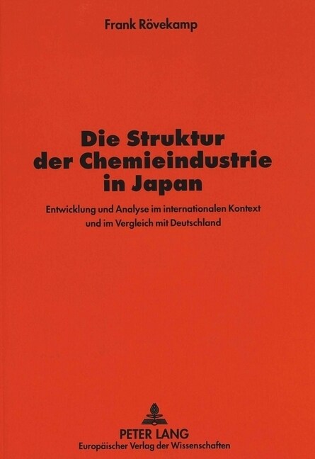 Die Struktur Der Chemieindustrie in Japan: Entwicklung Und Analyse Im Internationalen Kontext Und Im Vergleich Mit Deutschland (Paperback)