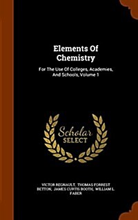 Elements of Chemistry: For the Use of Colleges, Academies, and Schools, Volume 1 (Hardcover)