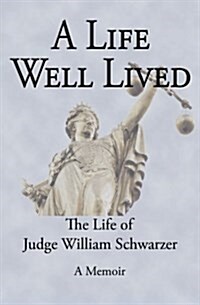 A Life Well Lived: The Life of Judge William Schwarzer (Paperback)