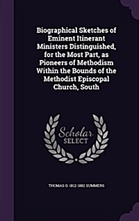 Biographical Sketches of Eminent Itinerant Ministers Distinguished, for the Most Part, as Pioneers of Methodism Within the Bounds of the Methodist Epi (Hardcover)