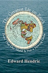 The Greatest Lie on Earth: Proof That Our World Is Not a Moving Globe (Paperback)