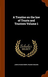 A Treatise on the Law of Trusts and Trustees Volume 1 (Hardcover)