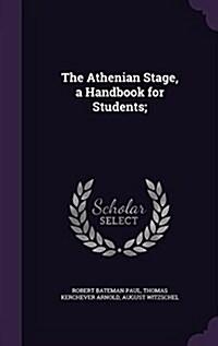 The Athenian Stage, a Handbook for Students; (Hardcover)