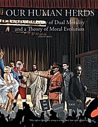 Our Human Herds: The Philosophy of Dual Morality and a Theory of Moral Evolution (Paperback)