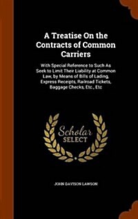 A Treatise on the Contracts of Common Carriers: With Special Reference to Such as Seek to Limit Their Liability at Common Law, by Means of Bills of La (Hardcover)