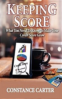Keeping Score: What You Need to Know to Make Your Credit Score Grow (Paperback)