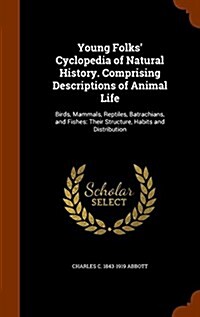 Young Folks Cyclopedia of Natural History. Comprising Descriptions of Animal Life: Birds, Mammals, Reptiles, Batrachians, and Fishes: Their Structure (Hardcover)