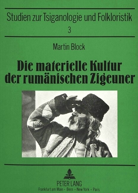 Die Materielle Kultur Der Rumaenischen Zigeuner: Versuch Einer Monographischen Darstellung-Bearbeitet Und Mit Einer Biographie Des Gelehrten (Paperback)