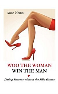 Woo the Woman, Win the Man: Dating Success Without the Silly Games (Paperback)