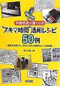 學習密度が濃くなる“スキマ時間”活用レシピ50例―敎室が活氣づく、目からウロコ效果のヒント敎材集 (單行本)