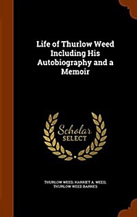 Life of Thurlow Weed Including His Autobiography and a Memoir (Hardcover)