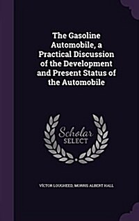 The Gasoline Automobile, a Practical Discussion of the Development and Present Status of the Automobile (Hardcover)