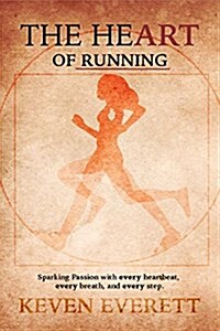 The Heart of Running: How to Achieve the Runners High by Sparking Passion with Every Heartbeat, Breath and Step (Paperback)
