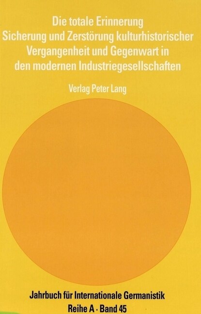 Die Totale Erinnerung: Sicherung Und Zerstoerung Kulturhistorischer Vergangenheit Und Gegenwart in Den Modernen Industriegesellschaften (Paperback)