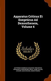 Apparatus Criticus Et Exegeticus Ad Demosthenem, Volume 4 (Hardcover)