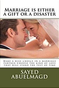 Marriage Is Either a Gift or a Disaster: Make a Wise Choice in a Marriage Partner Choose the Kind of Love That Will Stand the Test of Time (Paperback)