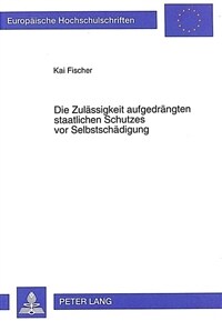 Die Zulässigkeit aufgedrängten staatlichen Schutzes vor Selbstschädigung
