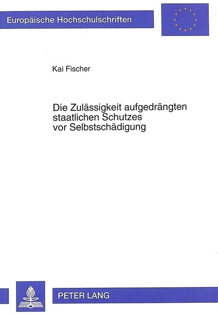 Die Zulaessigkeit Aufgedraengten Staatlichen Schutzes VOR Selbstschaedigung (Paperback)