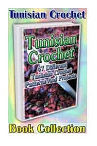 Tunisian Crochet Book Collection: 47 Different Tunisian Crochet Patterns and Projects: (Tunisian Crochet, Tunisian Crochet for Beginners, Crochet Patt (Paperback)