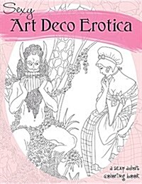 Sexy Art Deco Erotica: An Exotic Adult Coloring Book (Paperback)