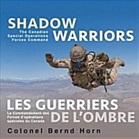 Shadow Warriors / Les Guerriers de lOmbre: The Canadian Special Operations Forces Command / Le Commandement Des Forces dOp?ations Sp?iales Du Cana (Paperback)