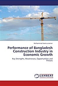 Performance of Bangladesh Construction Industry in Economic Growth (Paperback)