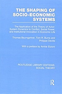 The Shaping of Socio-Economic Systems (RLE Social Theory) : The application of the theory of actor-system dynamics to conflict, social power, and inst (Paperback)