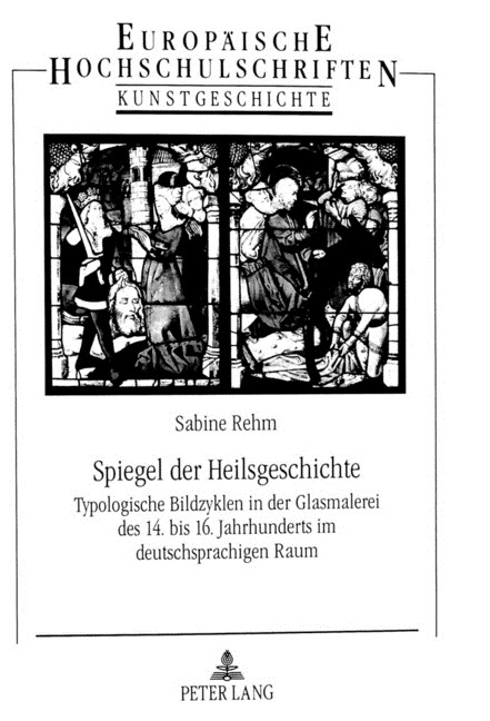 Spiegel Der Heilsgeschichte: Typologische Bildzyklen in Der Glasmalerei Des 14. Bis 16. Jahrhunderts Im Deutschsprachigen Raum (Hardcover)