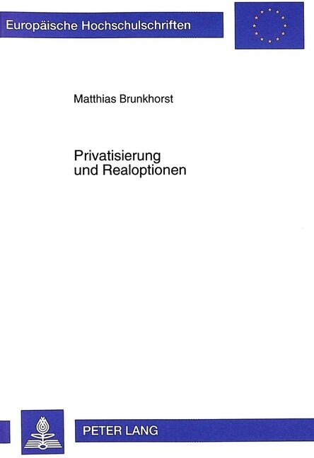 Privatisierung Und Realoptionen: Einflu?aktoren Auf Realoptionen Der Privatisierungsagentur Und Der Investoren: Eine Theoretische Und Quantitative An (Paperback)