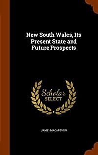 New South Wales, Its Present State and Future Prospects (Hardcover)