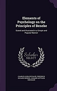 Elements of Psychology on the Principles of Beneke: Stated and Illustrated in a Simple and Popular Manner (Hardcover)