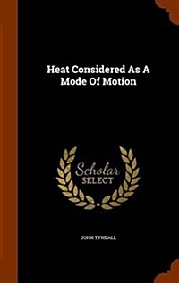 Heat Considered as a Mode of Motion (Hardcover)
