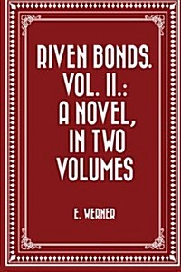 Riven Bonds. Vol. II.: A Novel, in Two Volumes (Paperback)