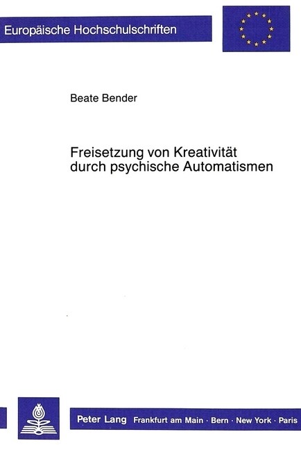Freisetzung Von Kreativitaet Durch Psychische Automatismen: Eine Untersuchung Am Beispiel Der Surrealistischen Avantgarde Der Zwanziger Jahre (Paperback)