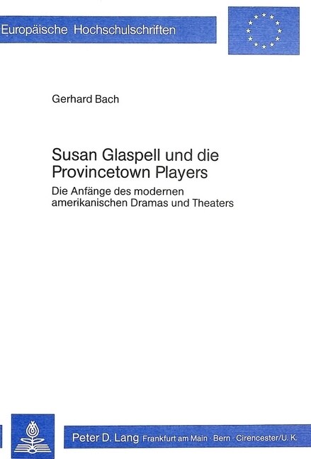 Susan Glaspell Und Die Provincetown Players: Die Anfaenge Des Modernen Amerikanischen Dramas Und Theaters (Paperback)