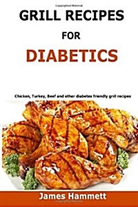 Diabetic Grill Recipes: Chicken, Turkey, Beef, Pork, Fish and Vegetable and Others Diabetes Friendly Grill Recipes (Paperback)
