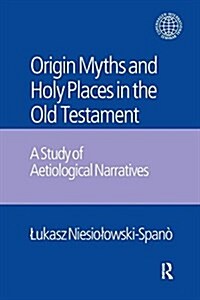 The Origin Myths and Holy Places in the Old Testament : A Study of Aetiological Narratives (Paperback)