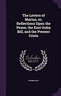 The Letters of Marius, Or, Reflections Upon the Peace, the East-India Bill, and the Present Crisis (Hardcover)