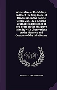 A Narrative of the Mutiny, on Board the Ship Globe, of Nantucket, in the Pacific Ocean, Jan. 1824. and the Journal of a Residence of Two Years on the (Hardcover)