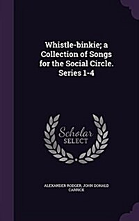 Whistle-Binkie; A Collection of Songs for the Social Circle. Series 1-4 (Hardcover)