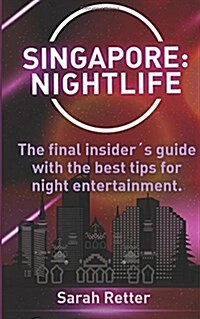 Singapore: Nightlife: The final insider큦 guide written by locals in-the-know with the best tips for night entertainment. (Paperback)