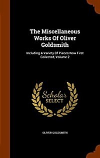 The Miscellaneous Works of Oliver Goldsmith: Including a Variety of Pieces Now First Collected, Volume 2 (Hardcover)