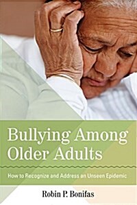 Bullying Among Older Adults: How to Recognize and Address an Unseen Epidemic (Paperback)